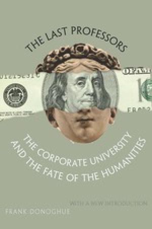 The Last Professors: The Corporate University and the Fate of the Humanities (Tenth Anniversary Edition)