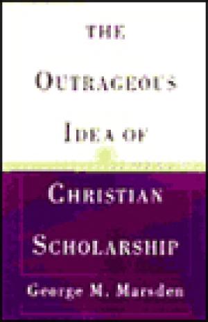 The Outrageous Idea of Christian Scholarship
