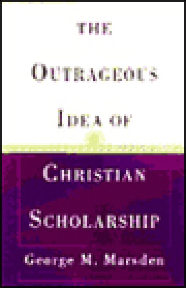 The Outrageous Idea of Christian Scholarship