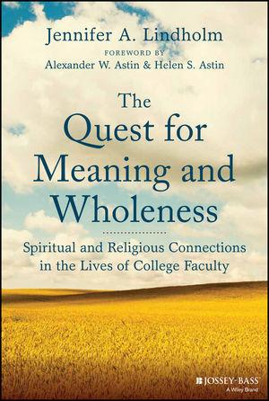 The Quest for Meaning and Wholeness: Spiritual and Religious Connections in the Lives of College Faculty