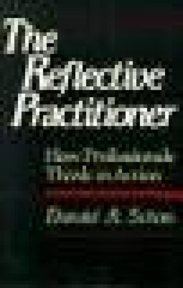 The Reflective Practitioner: How Professionals Think in Action