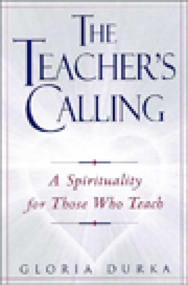The Teacher’s Calling: A Spirituality for Those Who Teach