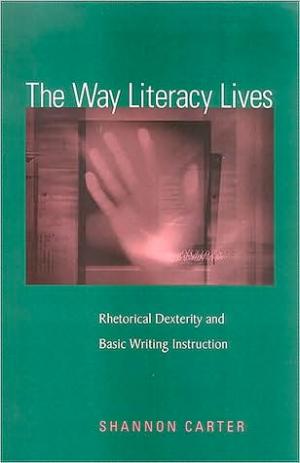 The Way Literacy Lives: Rhetorical Dexterity and Basic Writing Instruction