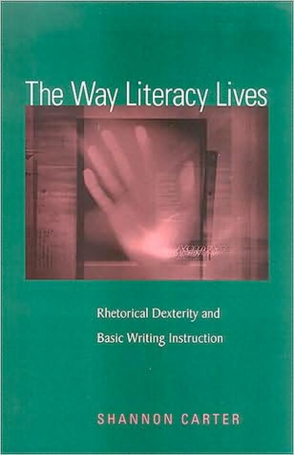 The Way Literacy Lives: Rhetorical Dexterity and Basic Writing Instruction