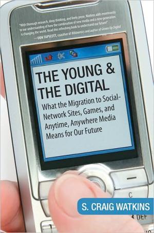 The Young & The Digital: What the Migration to Social-Network Sites, Games, and Anytime, Anywhere Media Means for Our Future