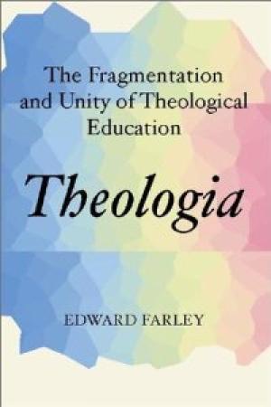 Theologia: The Fragmentation and Unity of Theological Education