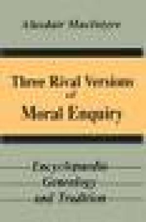 Three Rival Versions of Moral Enquiry: Encyclopedia, Genealogy and Tradition