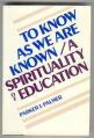 To Know as We Are Known: A Spirituality of Education
