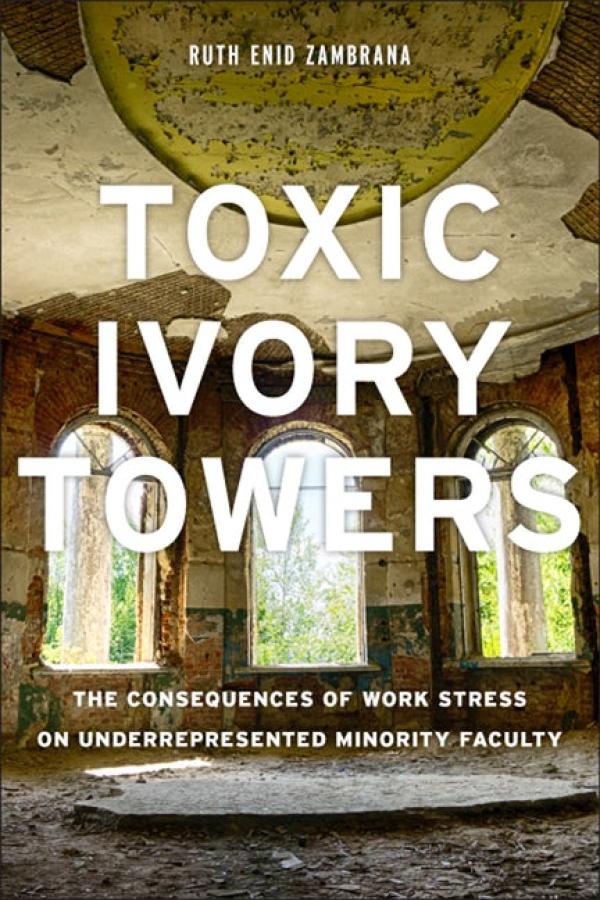 Toxic Ivory Towers:&nbsp; The Consequences of Work Stress on Underrepresented Minority Faculty