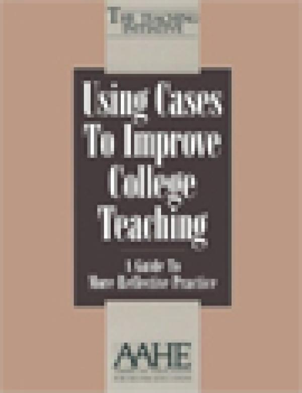 Using Cases to Improve College Teaching: A Guide to More Reflective Practice