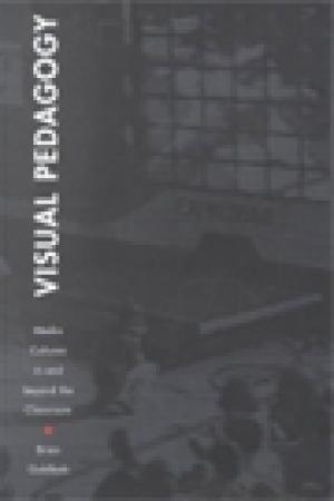 Visual Pedagogy: Media Cultures in and Beyond the Classroom