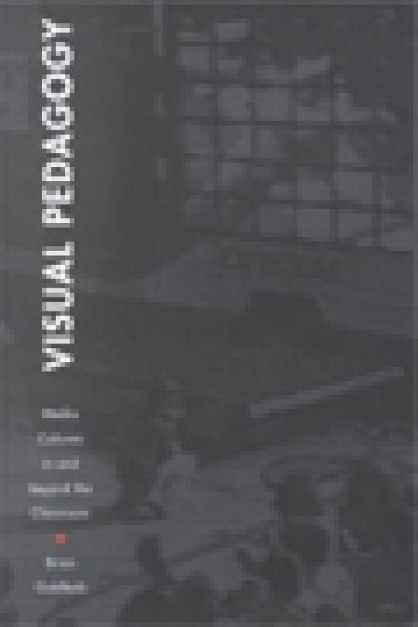 Visual Pedagogy: Media Cultures in and Beyond the Classroom