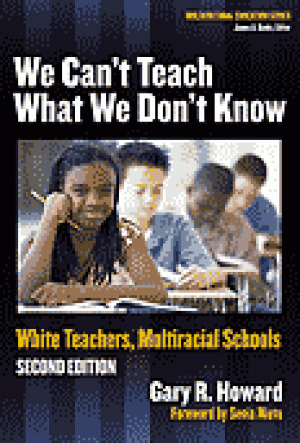 We Can’t Teach What We Don’t Know: White Teachers, Multiracial Schools, Second Edition