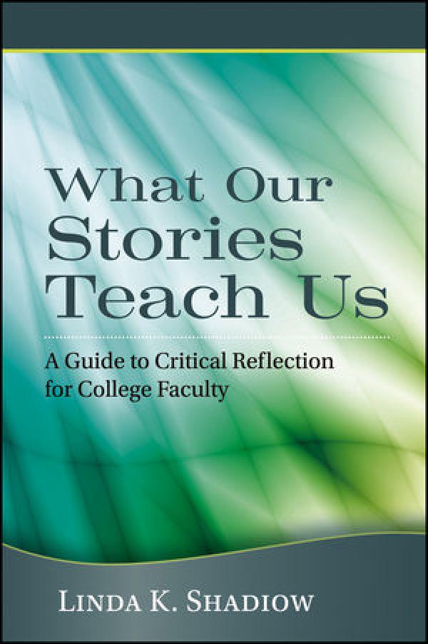 What Our Stories Teach Us: A Guide to Critical Reflection for College Faculty