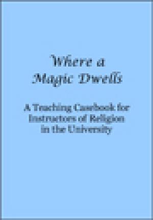 “Where a Magic Dwells: A Teaching Casebook for Instructors of Religion in the University”