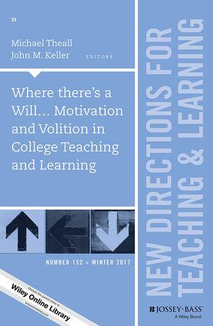Where there’s a Will… Motivation and Volition in College Teaching and Learning:  New Directions for Teaching and Learning, Number 152