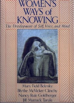 Women’s Ways of Knowing: The Development of Self, Voice and Mind