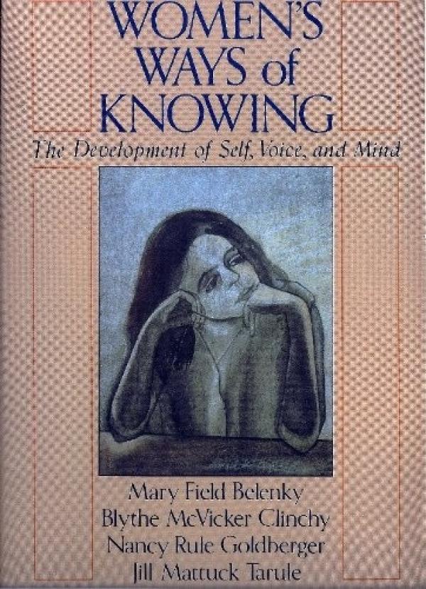 Women’s Ways of Knowing: The Development of Self, Voice and Mind